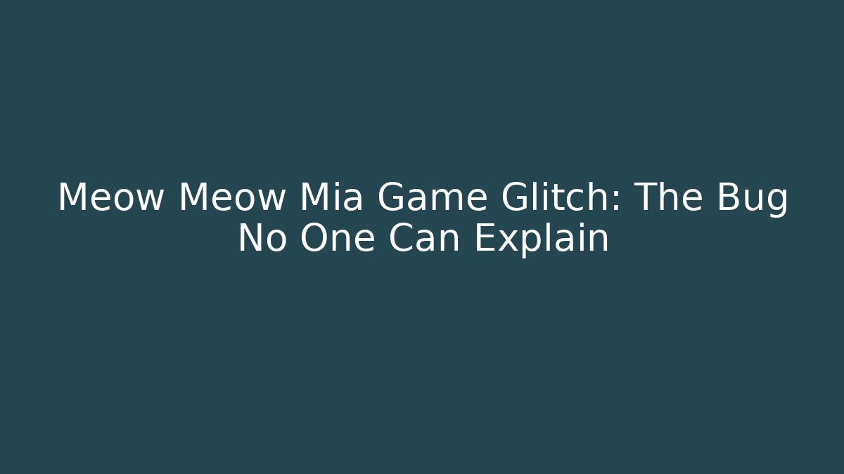 Meow Meow Mia Game Glitch: The Bug No One Can Explain - Critter Realm