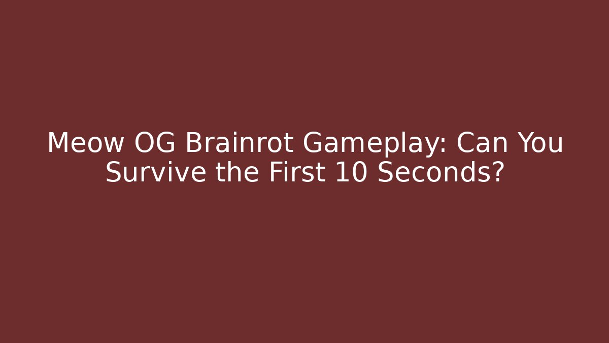 Meow OG Brainrot Gameplay: Can You Survive the First 10 Seconds?