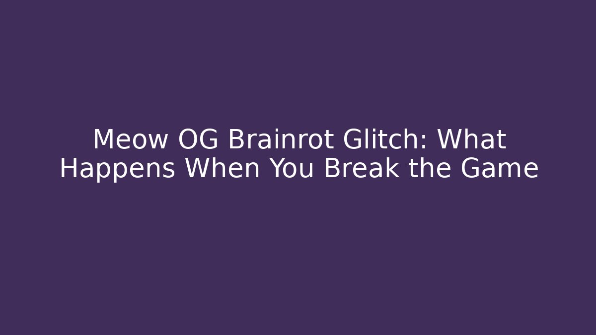 Meow OG Brainrot Glitch: What Happens When You Break the Game