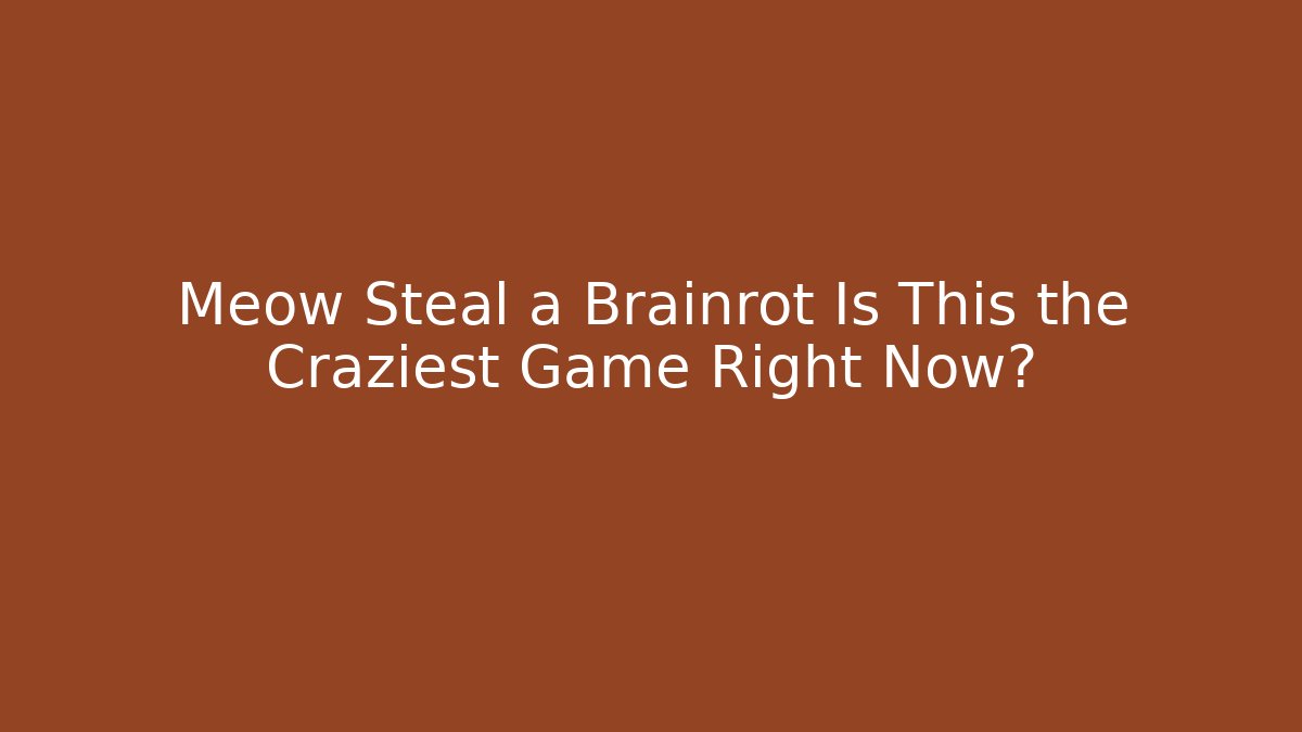 Meow Steal a Brainrot Is This the Craziest Game Right Now?