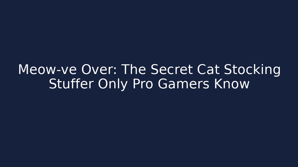 Meow-ve Over: The Secret Cat Stocking Stuffer Only Pro Gamers Know
