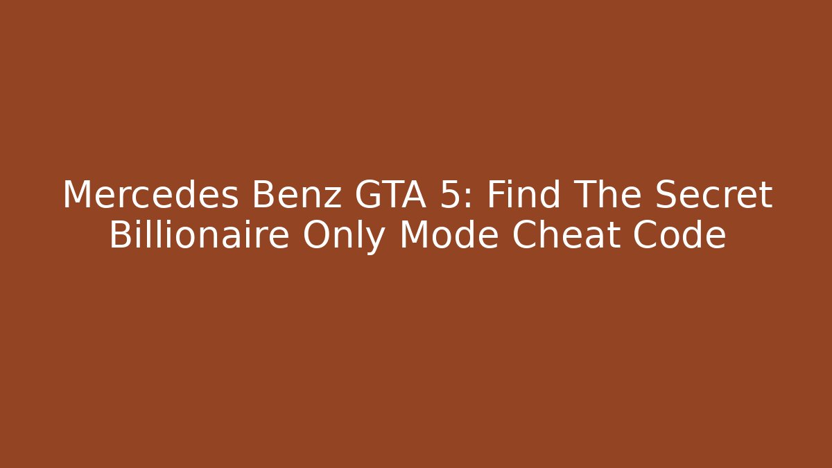 Mercedes Benz GTA 5: Find The Secret Billionaire Only Mode Cheat Code - Critter Realm