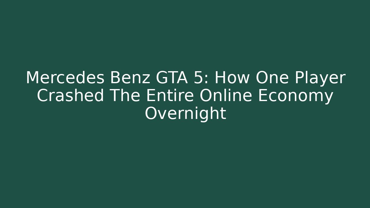 Mercedes Benz GTA 5: How One Player Crashed The Entire Online Economy Overnight