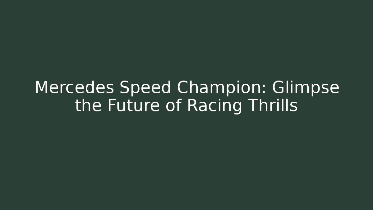 Mercedes Speed Champion: Glimpse the Future of Racing Thrills