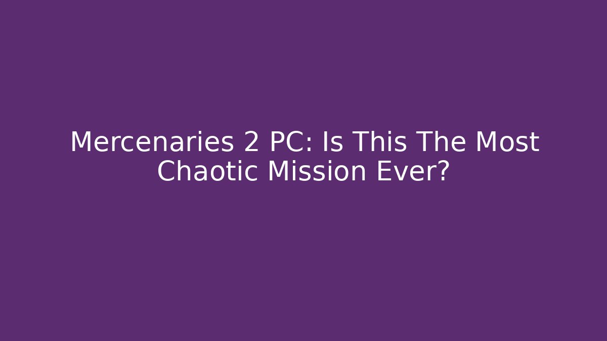 Mercenaries 2 PC: Is This The Most Chaotic Mission Ever? - Critter Realm
