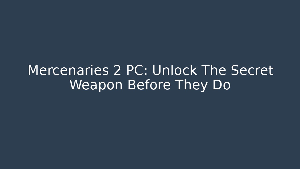 Mercenaries 2 PC: Unlock The Secret Weapon Before They Do