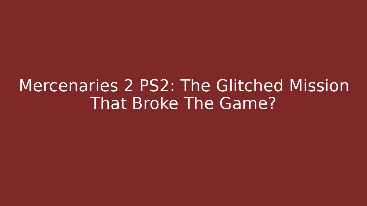 Mercenaries 2 PS2: The Glitched Mission That Broke The Game?