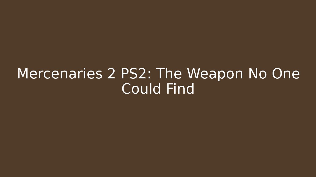 Mercenaries 2 PS2: The Weapon No One Could Find