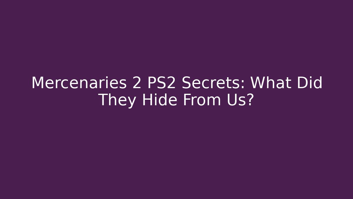 Mercenaries 2 PS2 Secrets: What Did They Hide From Us?