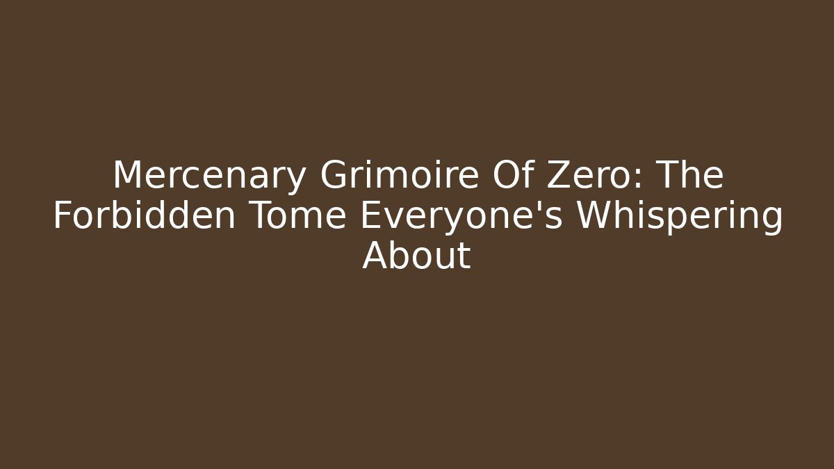 Mercenary Grimoire Of Zero: The Forbidden Tome Everyone’s Whispering About