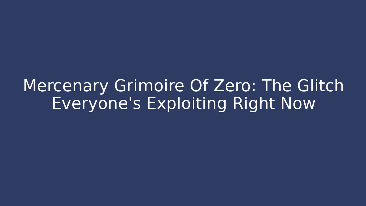 Mercenary Grimoire Of Zero: The Glitch Everyone’s Exploiting Right Now