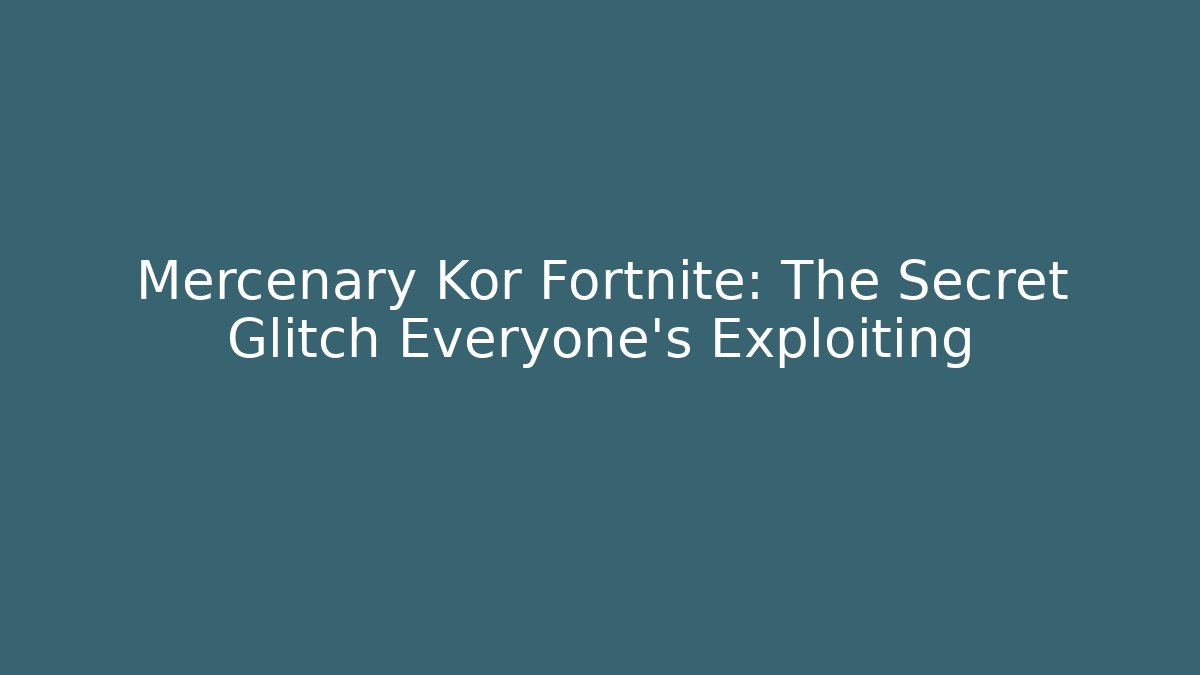 Mercenary Kor Fortnite: The Secret Glitch Everyone’s Exploiting