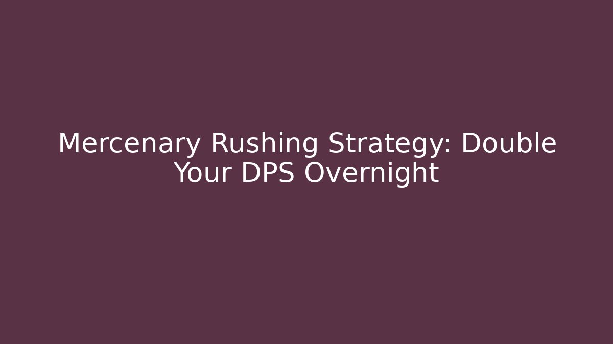 Mercenary Rushing Strategy: Double Your DPS Overnight