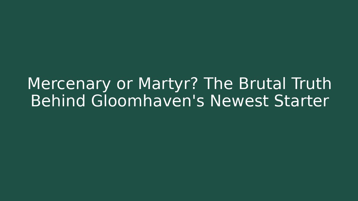 Mercenary or Martyr? The Brutal Truth Behind Gloomhaven’s Newest Starter