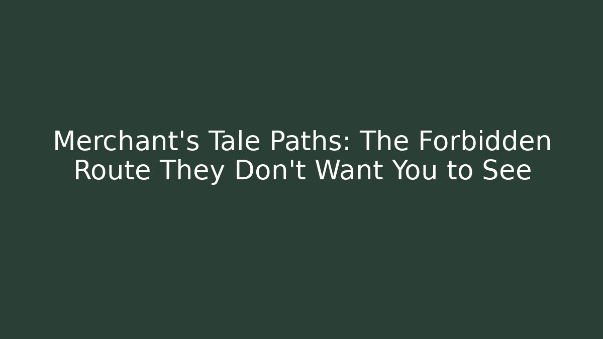 Merchant's Tale Paths: The Forbidden Route They Don't Want You to See