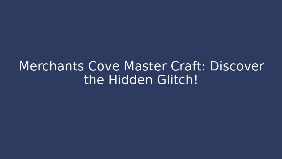 Merchants Cove Master Craft: Discover the Hidden Glitch!
