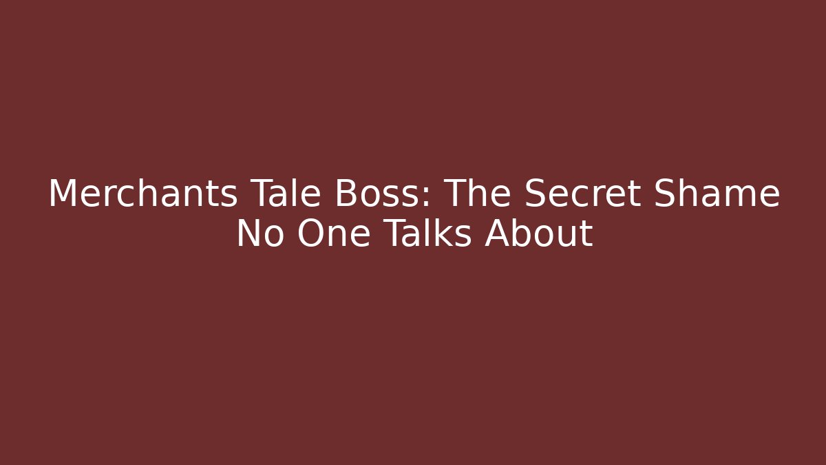 Merchants Tale Boss: The Secret Shame No One Talks About