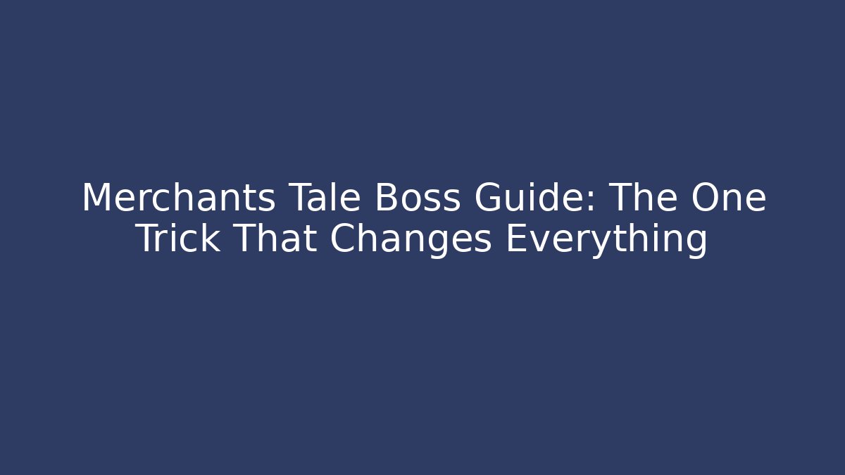 Merchants Tale Boss Guide: The One Trick That Changes Everything