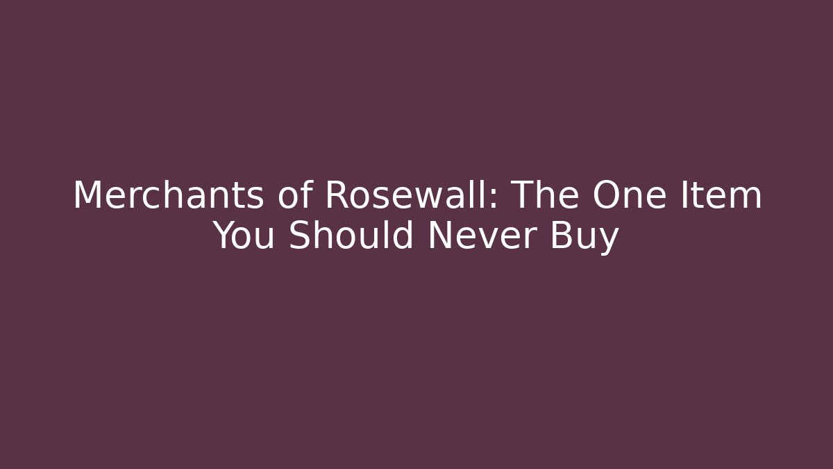 Merchants of Rosewall: The One Item You Should Never Buy