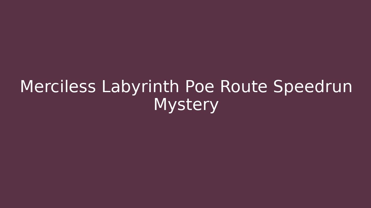 Merciless Labyrinth Poe Route Speedrun Mystery