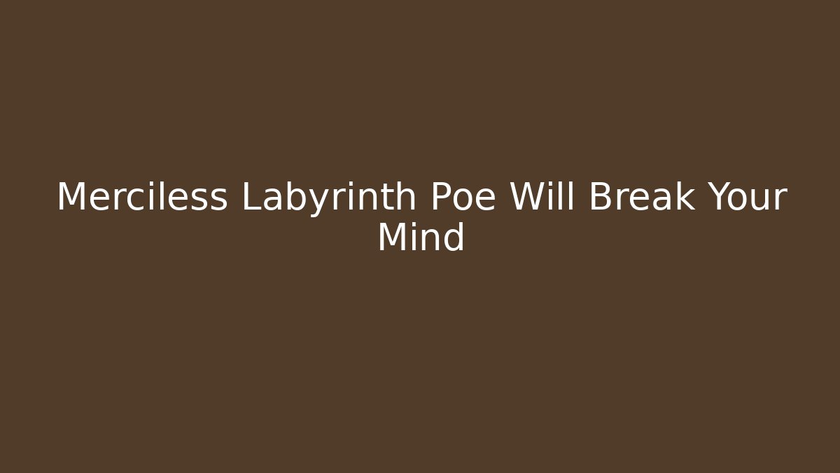 Merciless Labyrinth Poe Will Break Your Mind