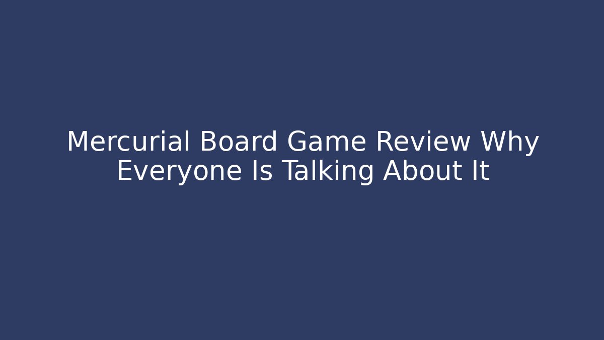Mercurial Board Game Review Why Everyone Is Talking About It