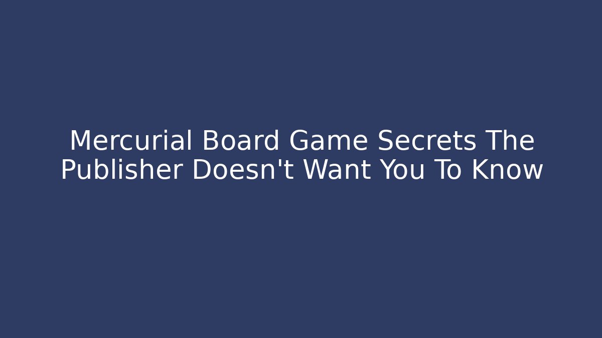 Mercurial Board Game Secrets The Publisher Doesn't Want You To Know