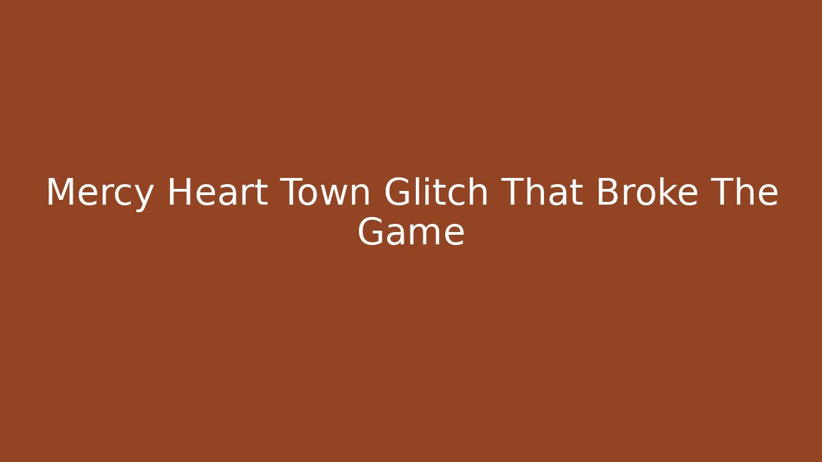 Mercy Heart Town Glitch That Broke The Game