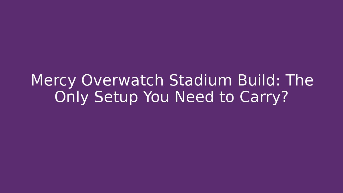 Mercy Overwatch Stadium Build: The Only Setup You Need to Carry?