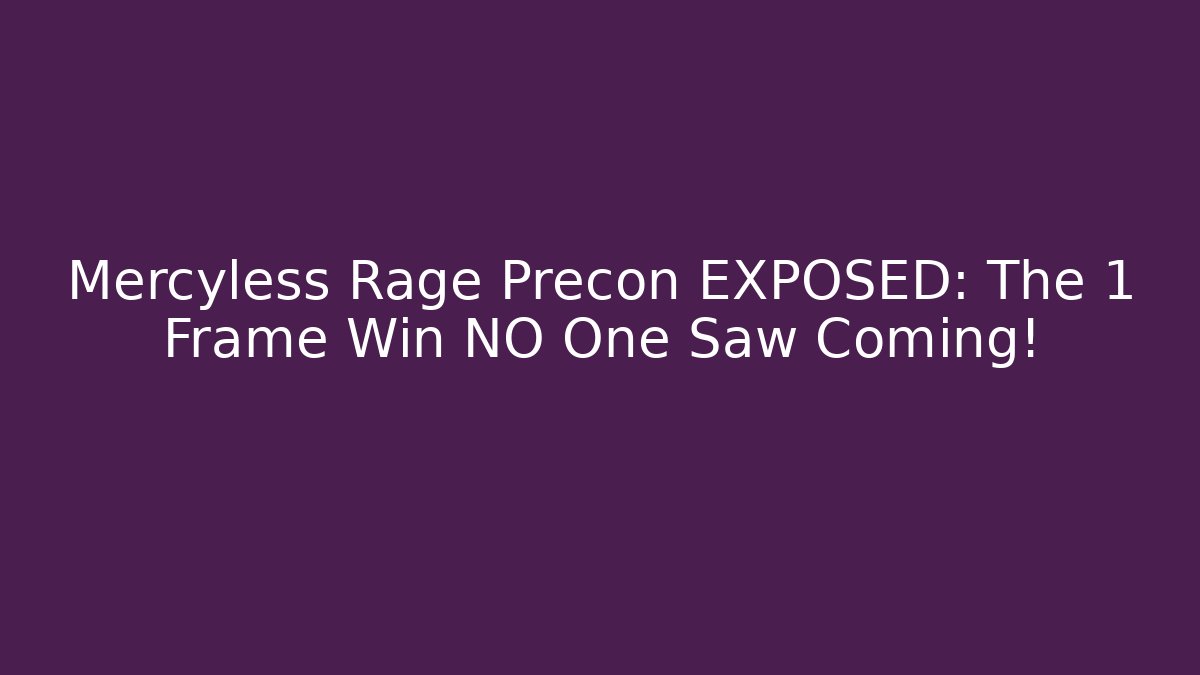Mercyless Rage Precon EXPOSED: The 1 Frame Win NO One Saw Coming!