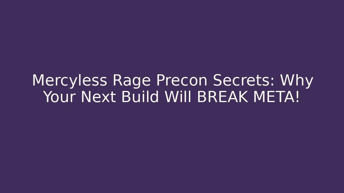 Mercyless Rage Precon Secrets: Why Your Next Build Will BREAK META!