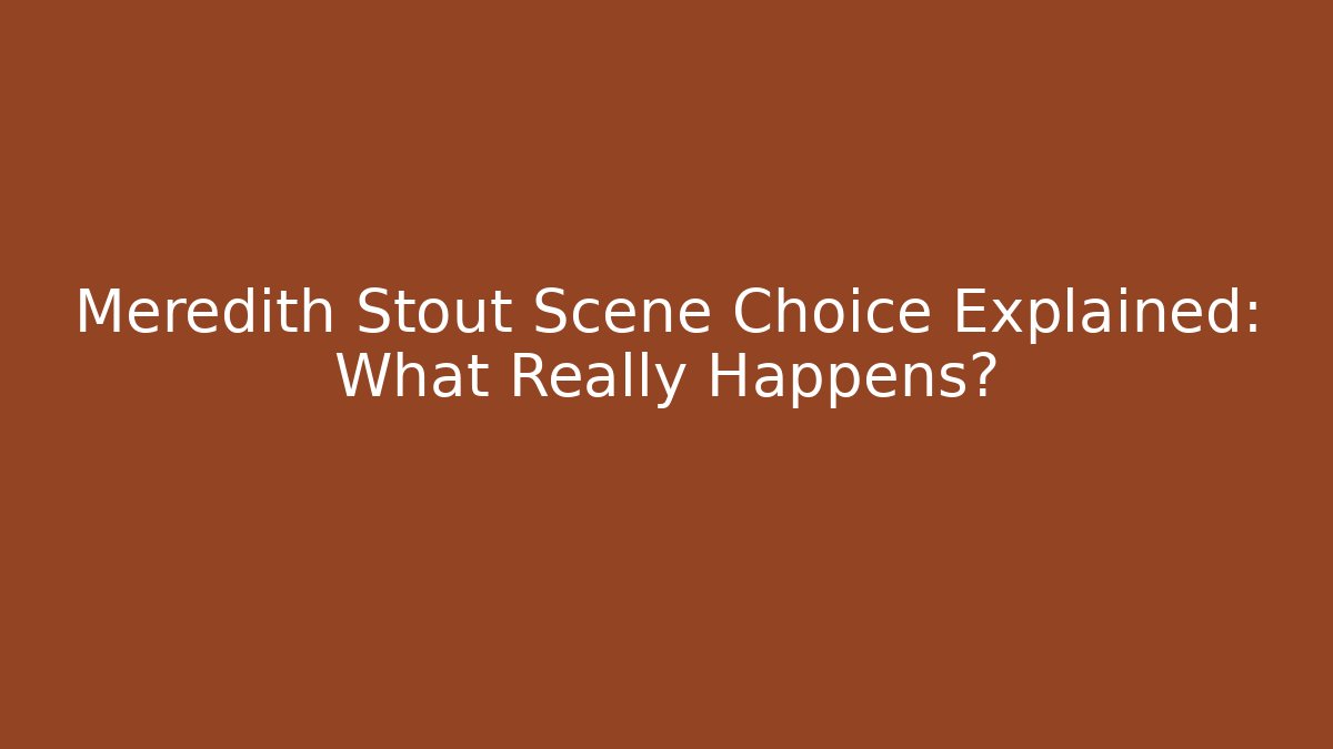 Meredith Stout Scene Choice Explained: What Really Happens?