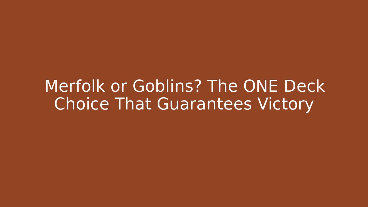 Merfolk or Goblins? The ONE Deck Choice That Guarantees Victory