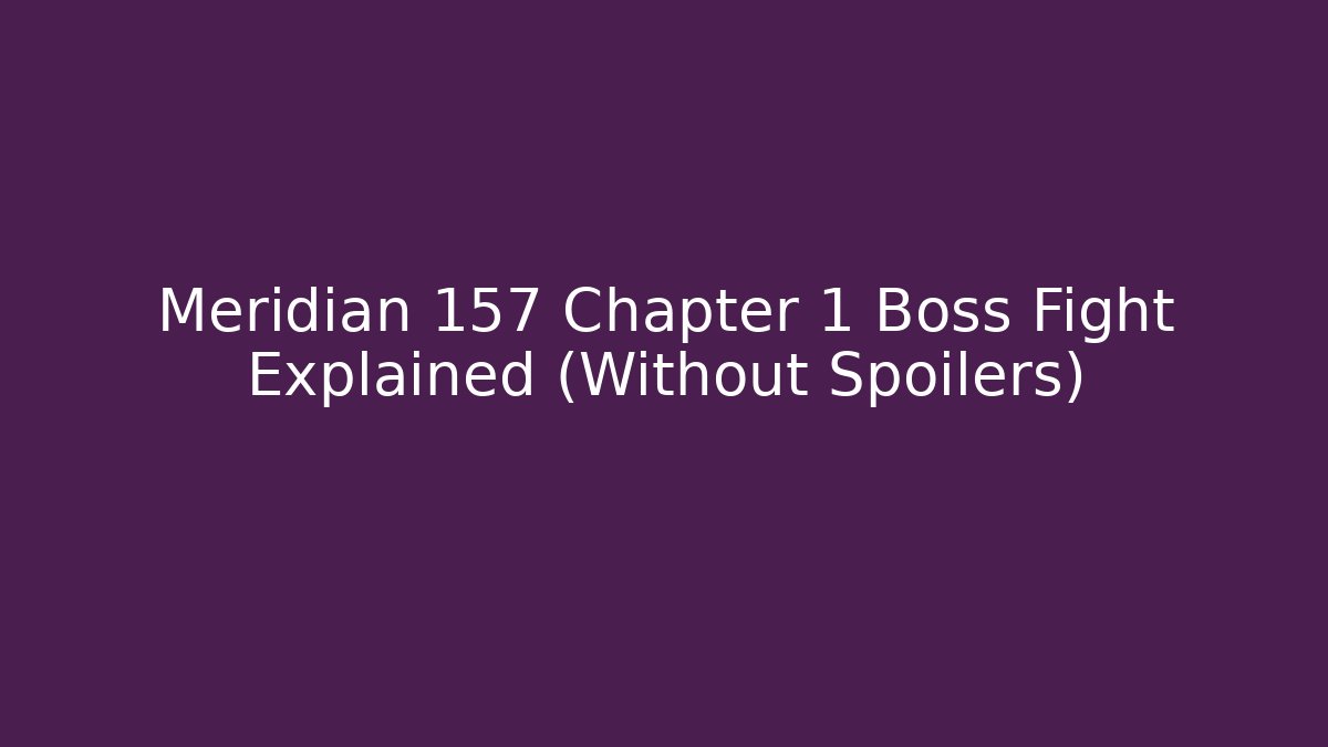 Meridian 157 Chapter 1 Boss Fight Explained (Without Spoilers)