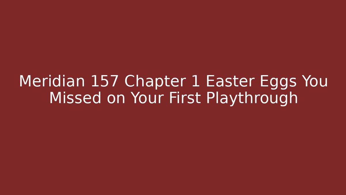Meridian 157 Chapter 1 Easter Eggs You Missed on Your First Playthrough - Critter Realm