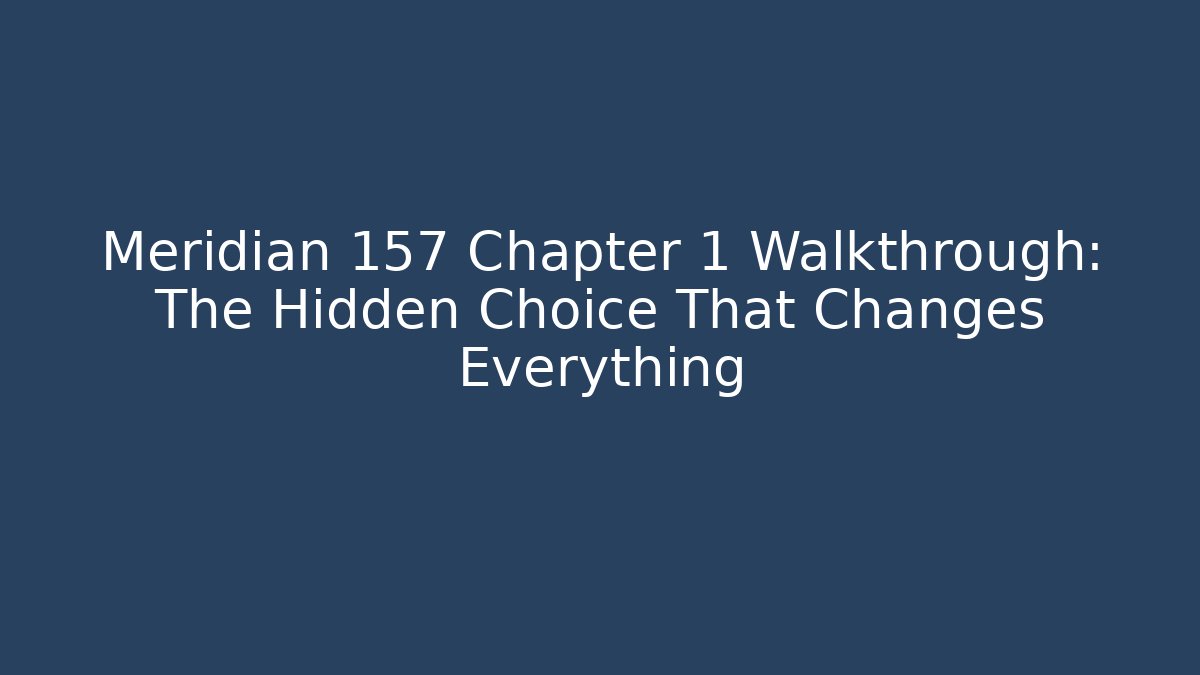 Meridian 157 Chapter 1 Walkthrough: The Hidden Choice That Changes Everything
