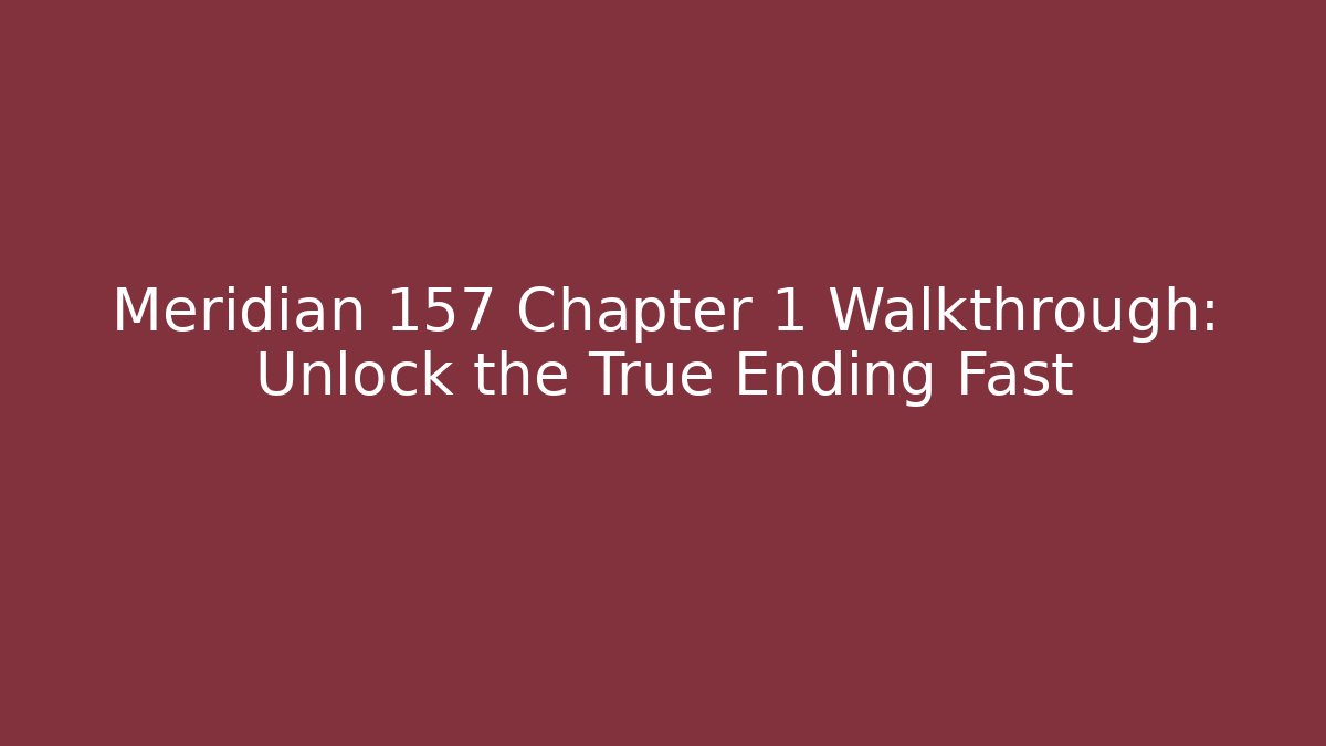 Meridian 157 Chapter 1 Walkthrough: Unlock the True Ending Fast - Critter Realm
