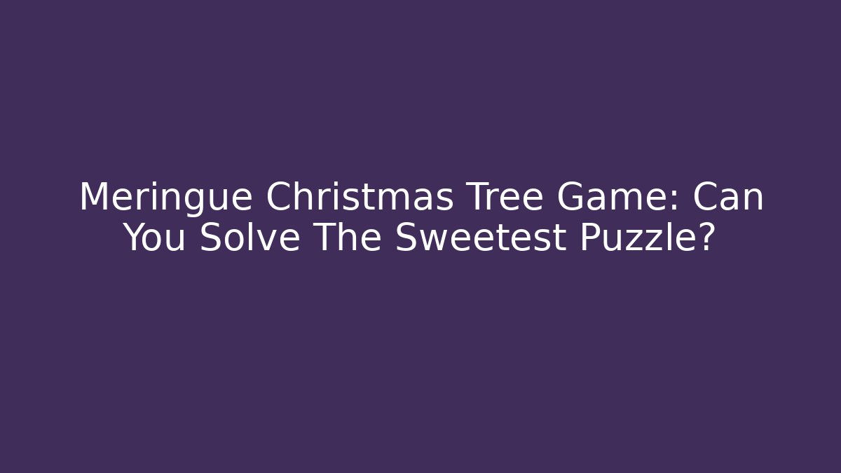 Meringue Christmas Tree Game: Can You Solve The Sweetest Puzzle?
