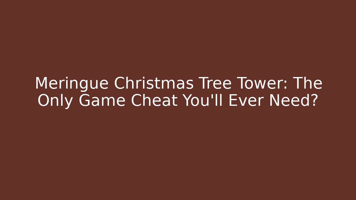 Meringue Christmas Tree Tower: The Only Game Cheat You'll Ever Need?