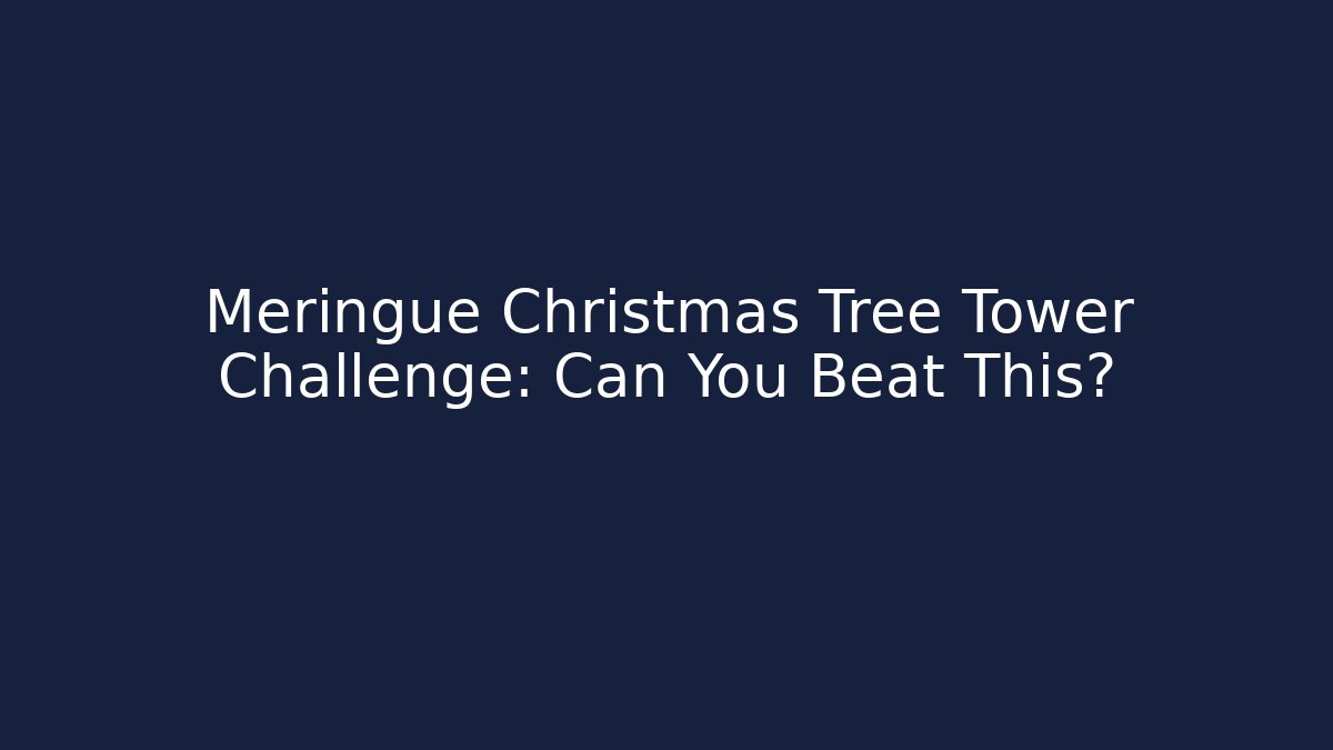 Meringue Christmas Tree Tower Challenge: Can You Beat This?