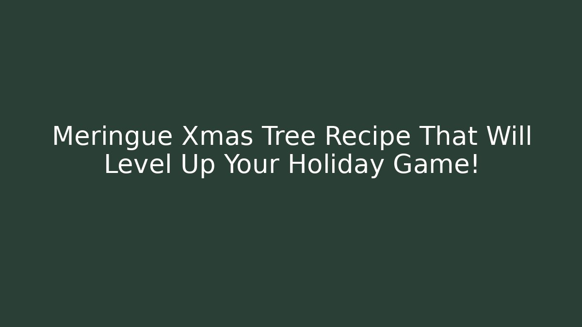 Meringue Xmas Tree Recipe That Will Level Up Your Holiday Game!