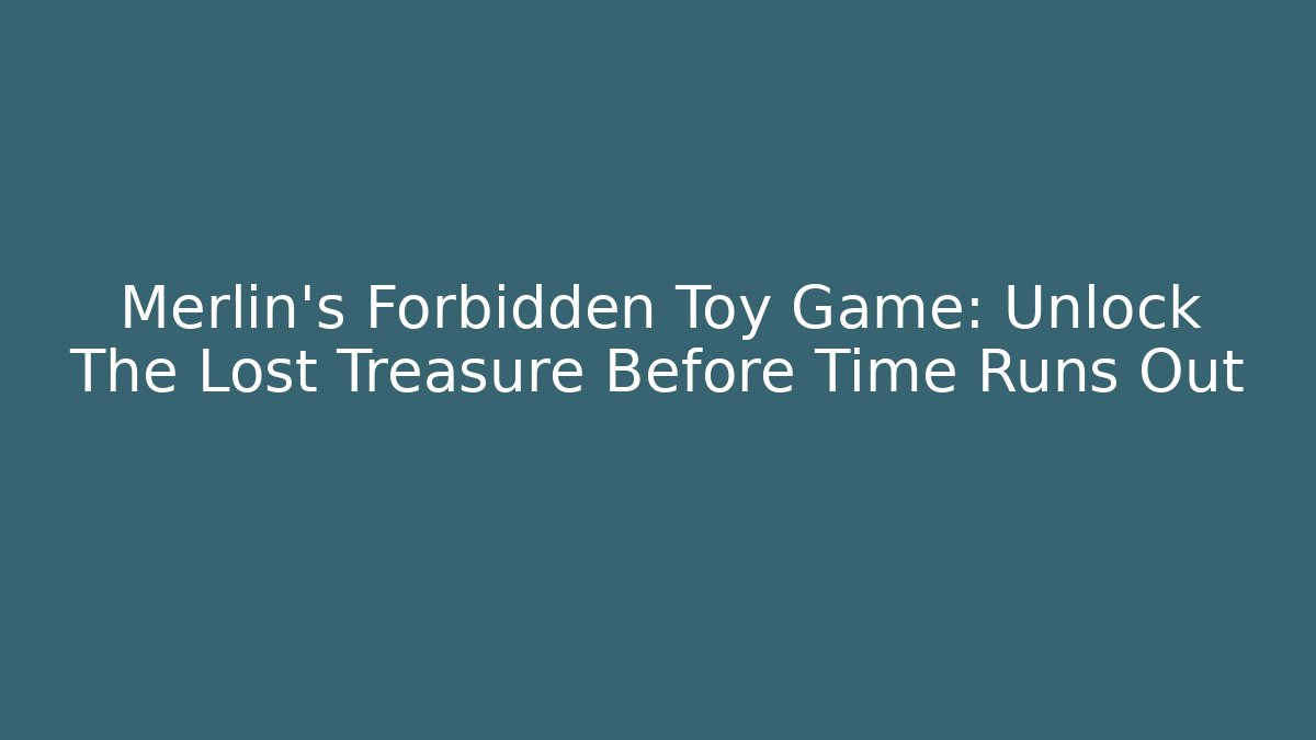 Merlin's Forbidden Toy Game: Unlock The Lost Treasure Before Time Runs Out - Critter Realm