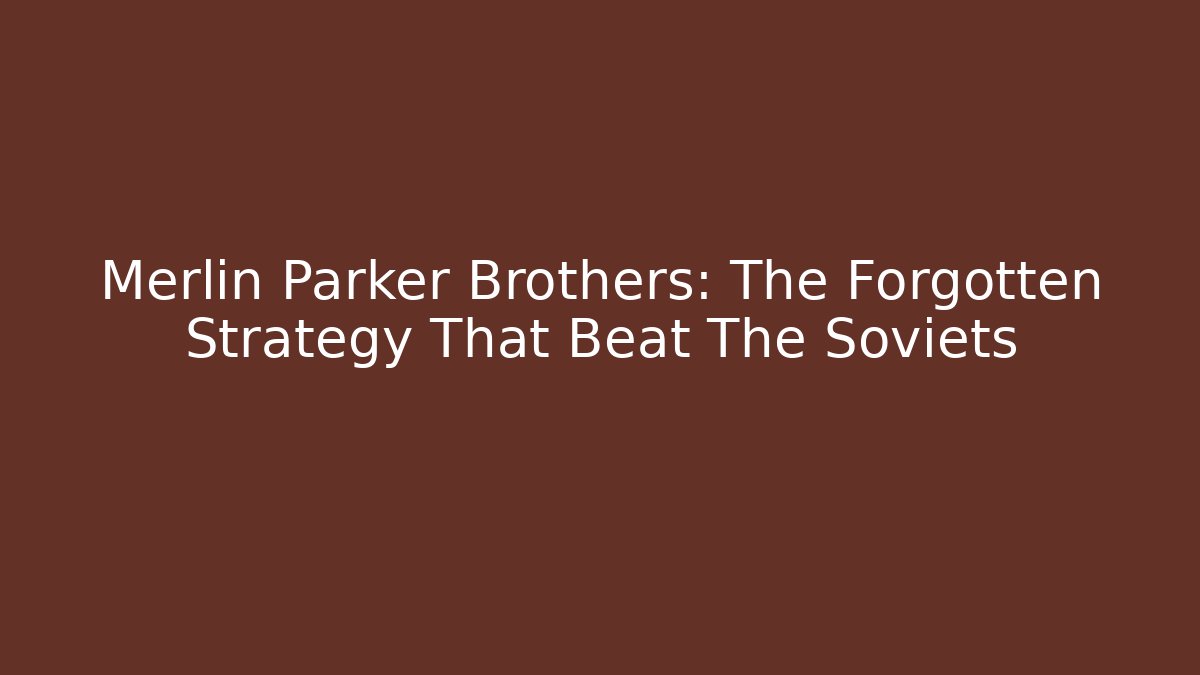 Merlin Parker Brothers: The Forgotten Strategy That Beat The Soviets
