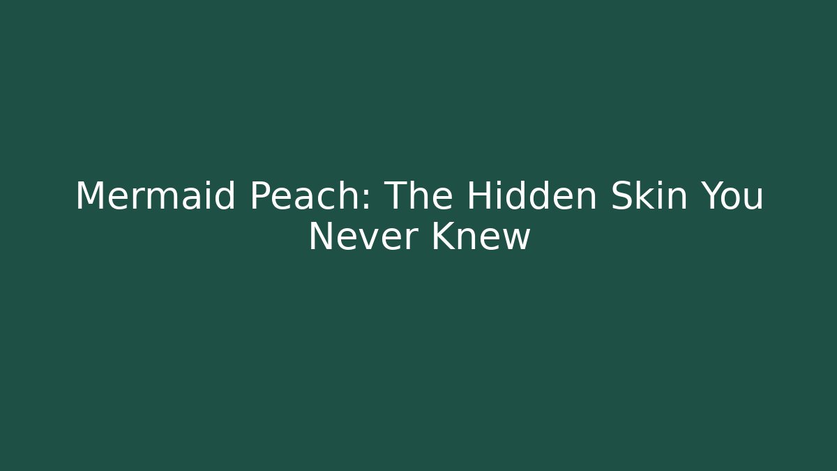 Mermaid Peach: The Hidden Skin You Never Knew