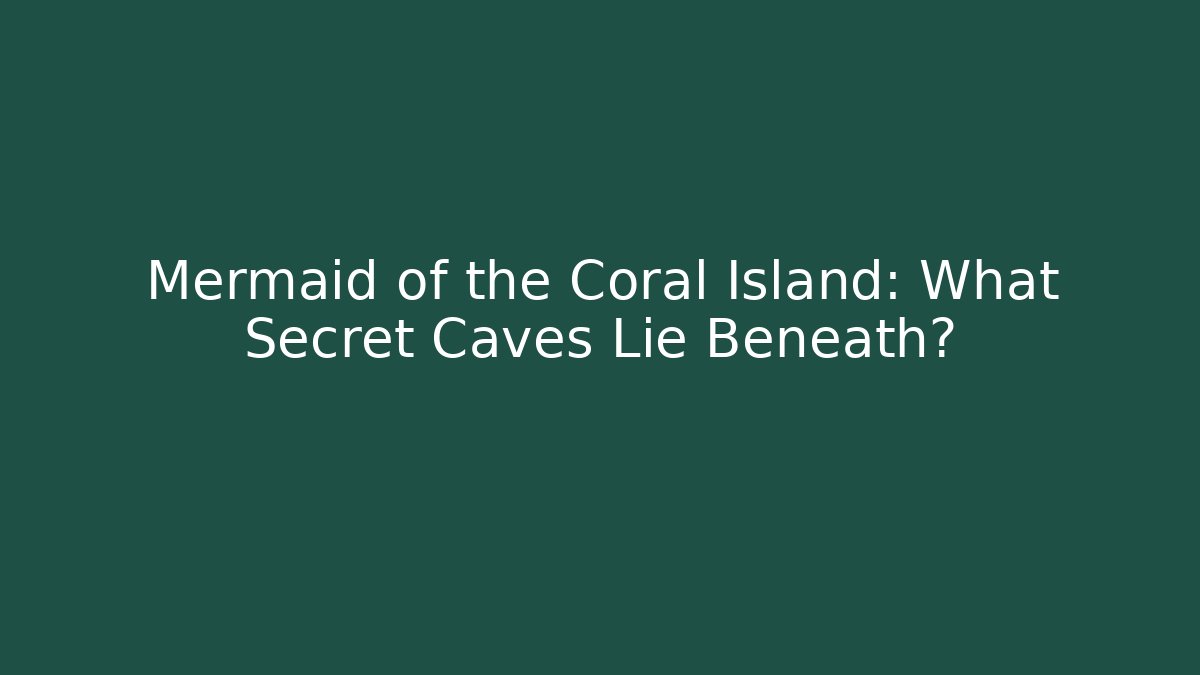Mermaid of the Coral Island: What Secret Caves Lie Beneath?