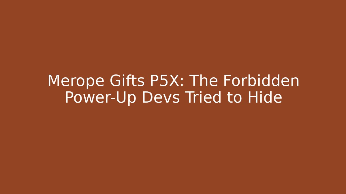 Merope Gifts P5X: The Forbidden Power-Up Devs Tried to Hide