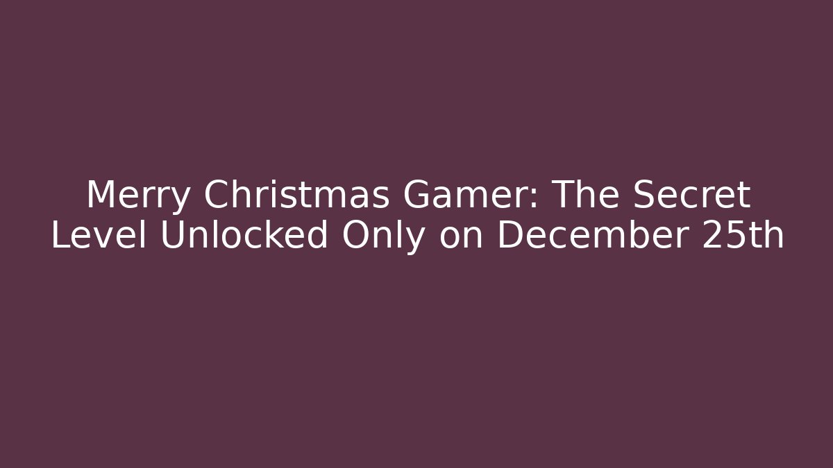 Merry Christmas Gamer: The Secret Level Unlocked Only on December 25th