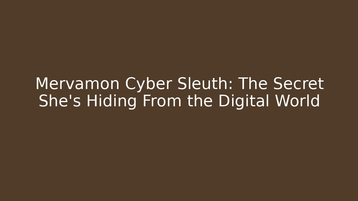 Mervamon Cyber Sleuth: The Secret She’s Hiding From the Digital World