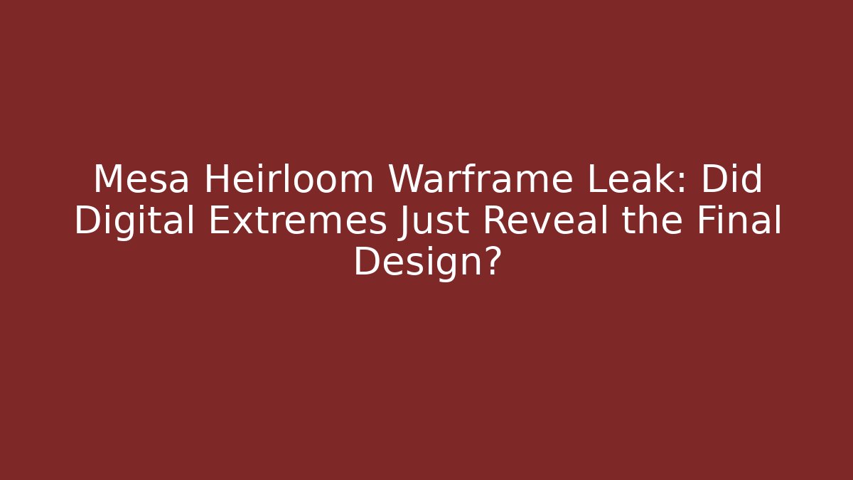 Mesa Heirloom Warframe Leak: Did Digital Extremes Just Reveal the Final Design?