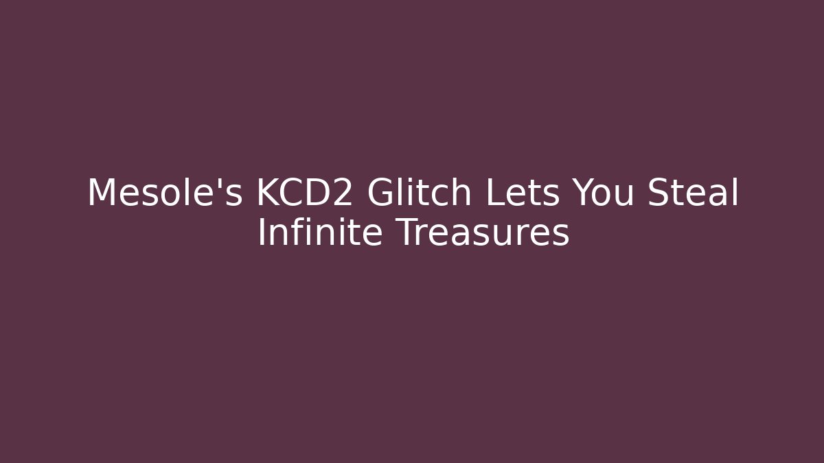 Mesole's KCD2 Glitch Lets You Steal Infinite Treasures - Critter Realm